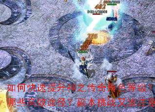 如何快速提升神之传奇角色等级?装备获取有哪些高效途径?副本挑战又该注意哪些技巧? 如何快速提升神之传奇角色等级?装备获取有哪些高效途径?副本挑战又该注意哪些技巧?