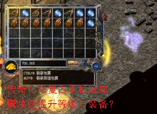 传奇1.76复古手机版如何快速提升等级与装备? 传奇1.76复古手机版如何快速提升等级与装备?