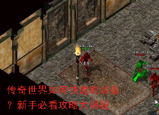传奇世界如何快速刷装备?新手必看攻略大揭秘 传奇世界如何快速刷装备?新手必看攻略大揭秘