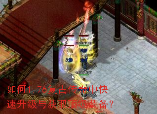 如何1.76复古传奇中快速升级与获取顶级装备? 如何1.76复古传奇中快速升级与获取顶级装备?