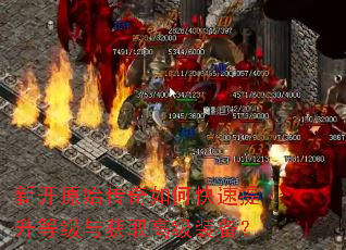 新开原始传奇如何快速提升等级与获取高级装备? 新开原始传奇如何快速提升等级与获取高级装备?