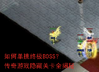 如何单挑终极BOSS?传奇游戏隐藏关卡全揭秘 如何单挑终极BOSS?传奇游戏隐藏关卡全揭秘