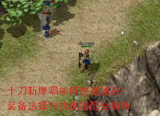 十刀斩原唱如何快速通关?装备选择与技能搭配全解析 十刀斩原唱如何快速通关?装备选择与技能搭配全解析