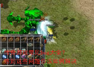 传奇游戏常见bug大全?遇到这些问题你该如何解决 传奇游戏常见bug大全?遇到这些问题你该如何解决