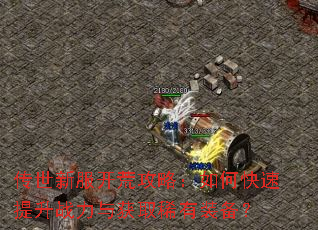 传世新服开荒攻略:如何快速提升战力与获取稀有装备? 传世新服开荒攻略:如何快速提升战力与获取稀有装备?
