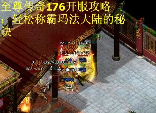 至尊传奇176开服攻略：轻松称霸玛法大陆的秘诀